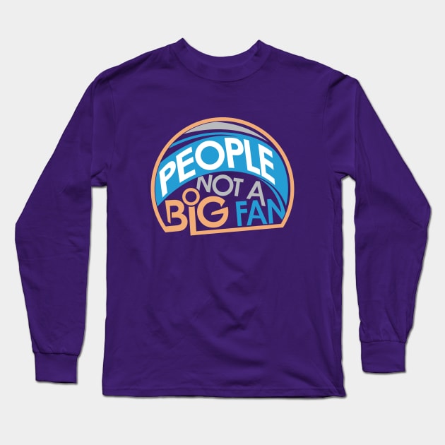 People Not A Big Fan Long Sleeve T-Shirt by friendidea